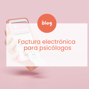 Factura electrónica para psicólogos: qué es y cómo adaptarte