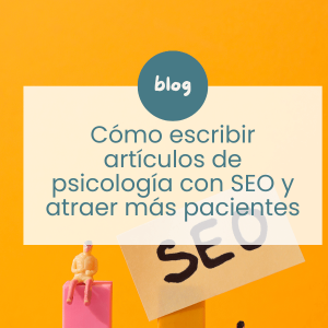 Cómo escribir artículos de psicología con SEO y atraer más pacientes